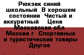 Рюкзак синий, школьный. В хорошем состоянии. Чистый и аккуратный. › Цена ­ 450 - Московская обл., Москва г. Спортивные и туристические товары » Другое   